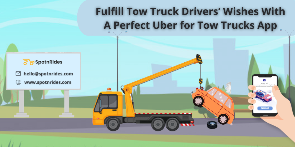 Fulfill Tow Truck Drivers’ Wishes With A Perfect Uber for Tow Trucks App - SpotnRides - AI Powered Taxi Booking App